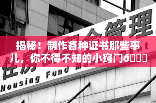 崇义揭秘！制作各种证书那些事儿，你不得不知的小窍门😎